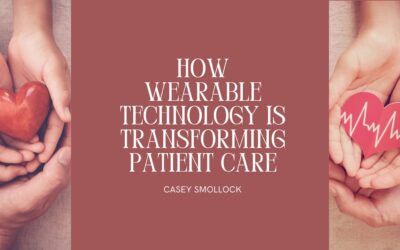 How Wearable Technology is Transforming Patient Care