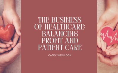The Business of Healthcare: Balancing Profit and Patient Care