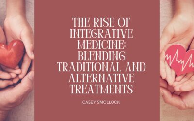 The Rise of Integrative Medicine: Blending Traditional and Alternative Treatments